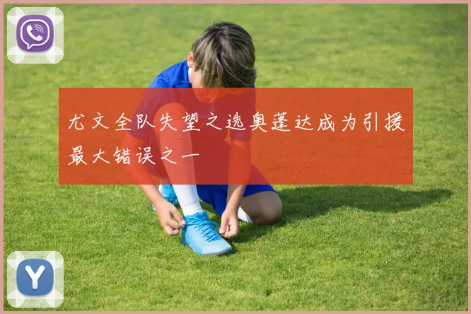 尤文全队失望之选奥蓬达成为引援最大错误之一