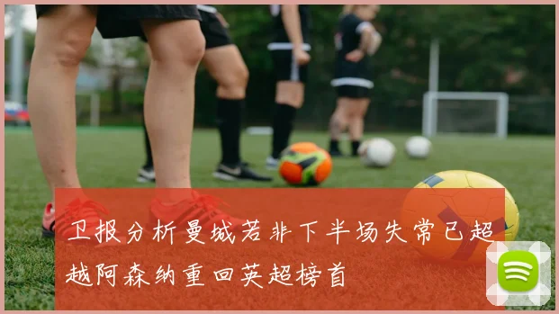 卫报分析曼城若非下半场失常已超越阿森纳重回英超榜首